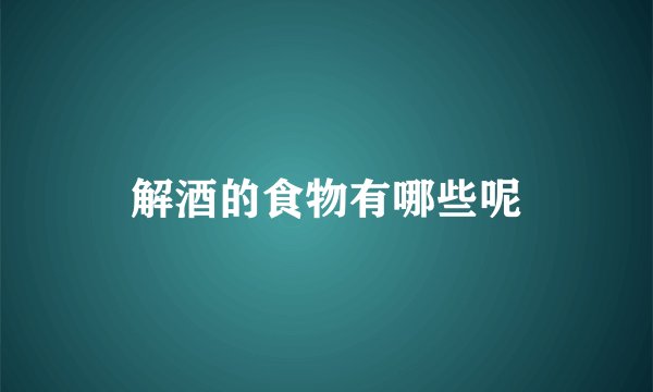 解酒的食物有哪些呢