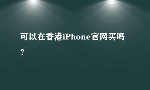 可以在香港iPhone官网买吗?
