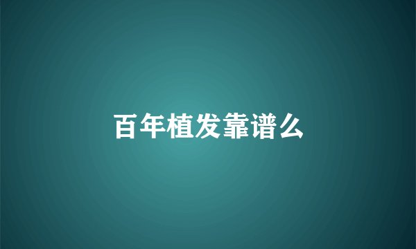 百年植发靠谱么