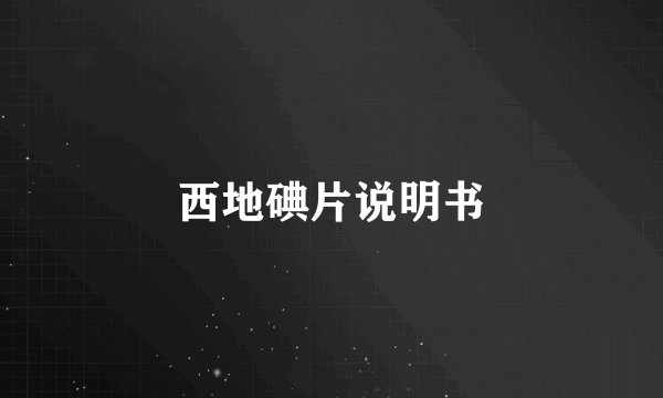 西地碘片说明书