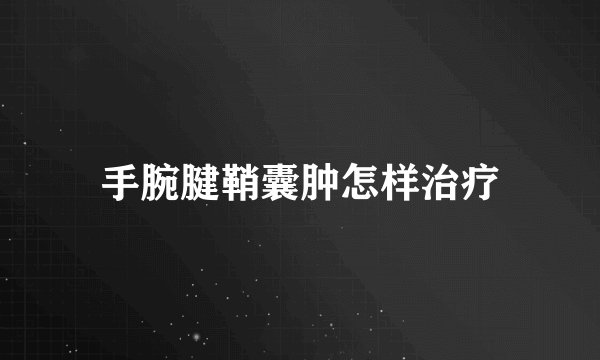 手腕腱鞘囊肿怎样治疗