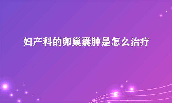 妇产科的卵巢囊肿是怎么治疗