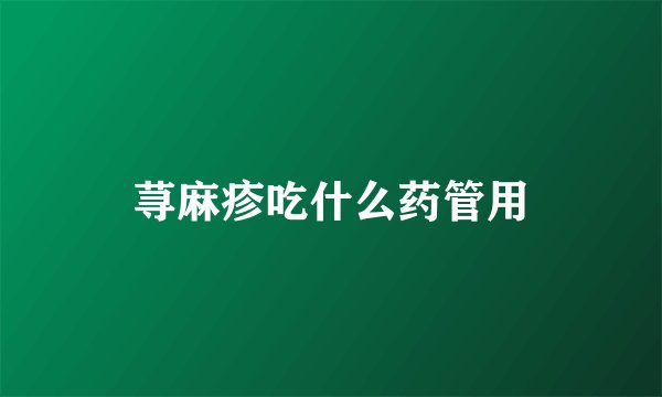 荨麻疹吃什么药管用
