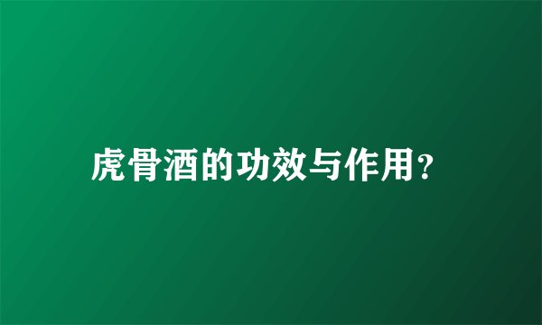 虎骨酒的功效与作用？