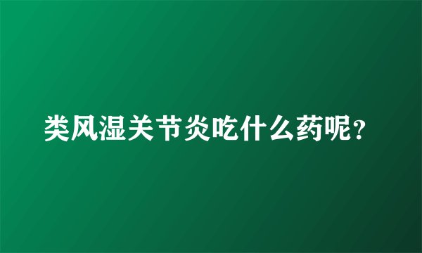 类风湿关节炎吃什么药呢？