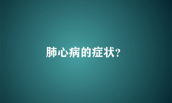 肺心病的症状？