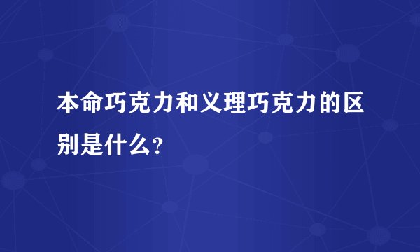 本命巧克力和义理巧克力的区别是什么？