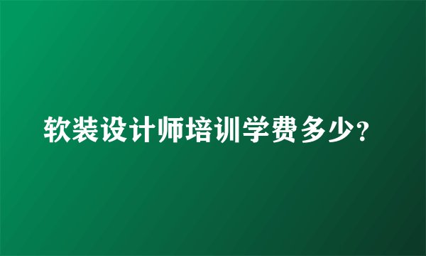 软装设计师培训学费多少？