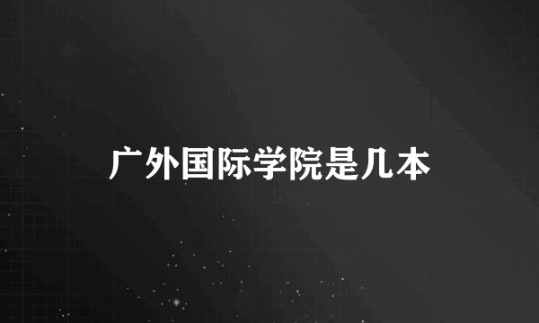 广外国际学院是几本