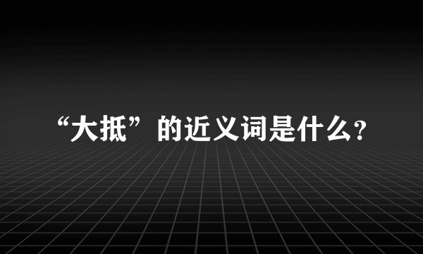 “大抵”的近义词是什么？