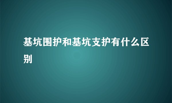 基坑围护和基坑支护有什么区别