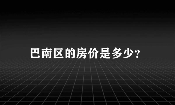 巴南区的房价是多少？