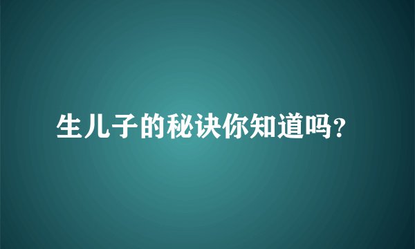 生儿子的秘诀你知道吗？