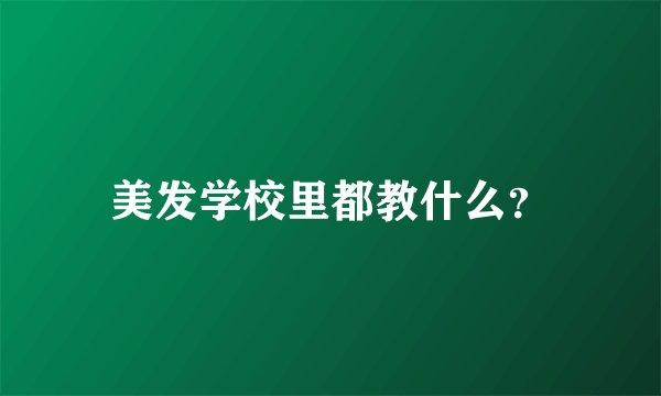 美发学校里都教什么？