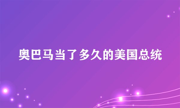 奥巴马当了多久的美国总统