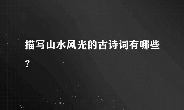 描写山水风光的古诗词有哪些？