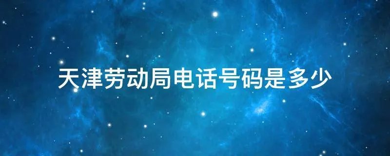 天津劳动局电话号码是多少