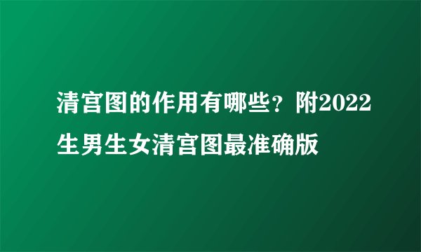 清宫图的作用有哪些?附2022生男生女清宫图最准确版