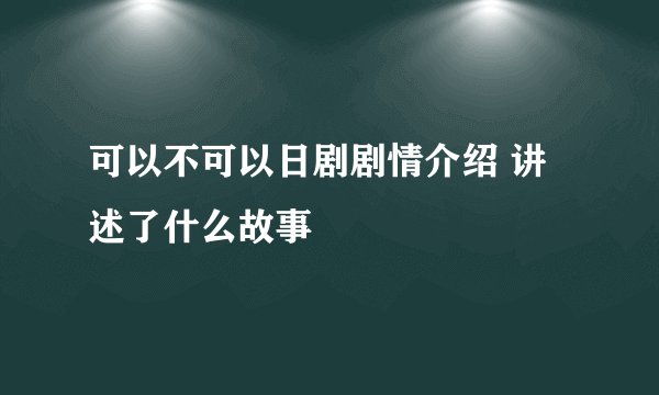 可以不可以日剧剧情介绍 讲述了什么故事