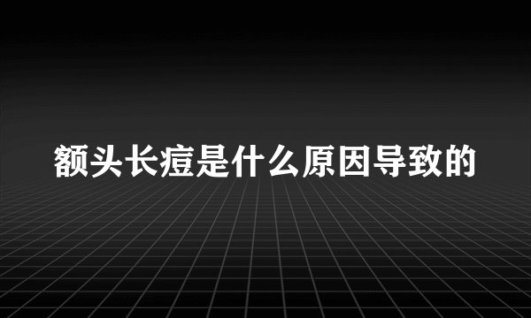 额头长痘是什么原因导致的