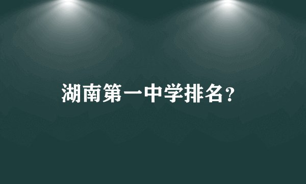 湖南第一中学排名？