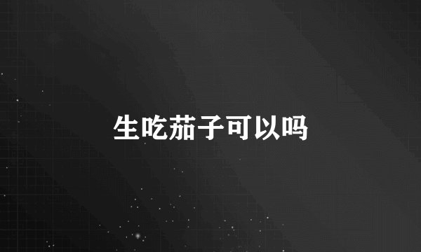 生吃茄子可以吗