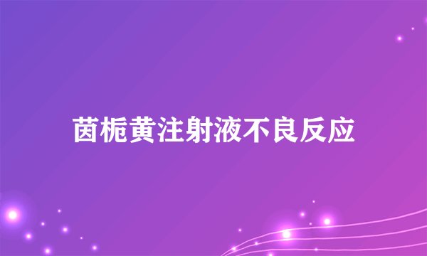 茵栀黄注射液不良反应
