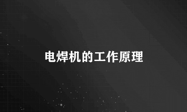 电焊机的工作原理