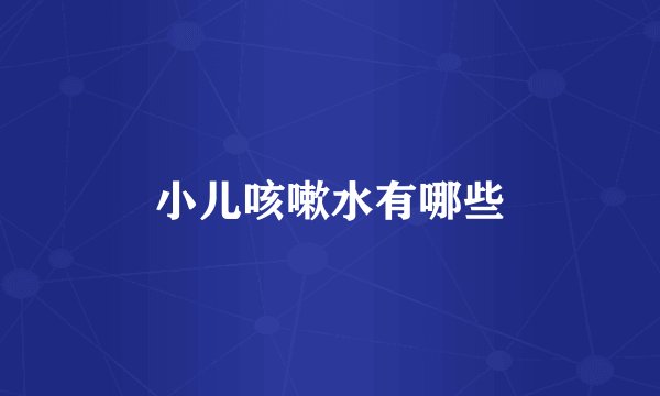 小儿咳嗽水有哪些