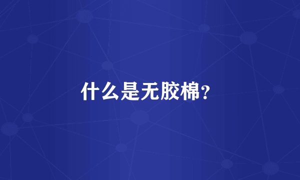 什么是无胶棉？