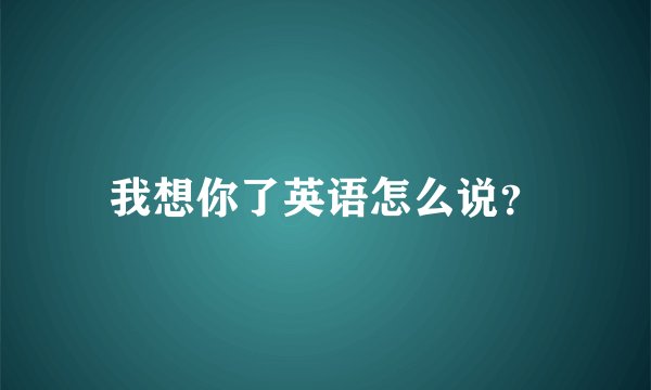 我想你了英语怎么说？