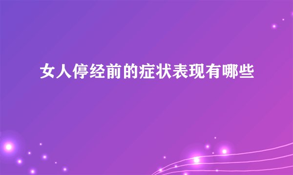 女人停经前的症状表现有哪些