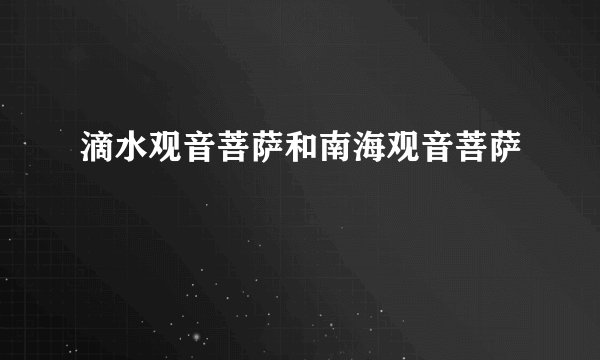 滴水观音菩萨和南海观音菩萨