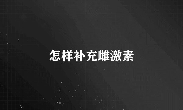 怎样补充雌激素