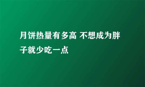 月饼热量有多高 不想成为胖子就少吃一点