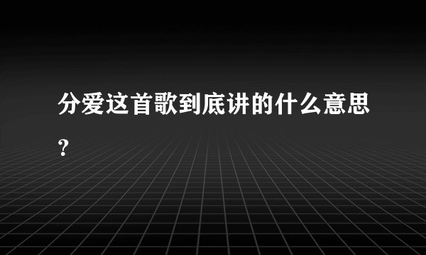 分爱这首歌到底讲的什么意思？