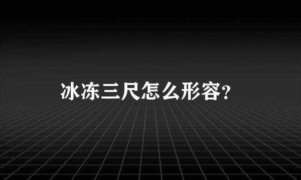 冰冻三尺怎么形容?