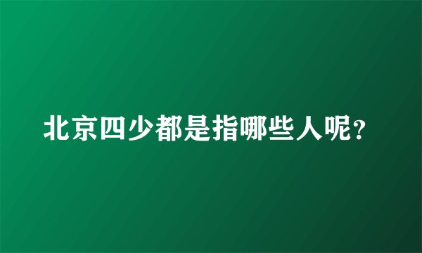 北京四少都是指哪些人呢？