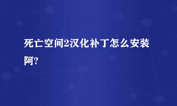 死亡空间2汉化补丁怎么安装阿?