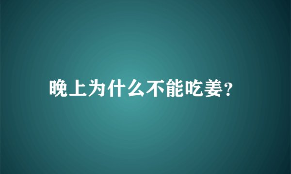 晚上为什么不能吃姜？