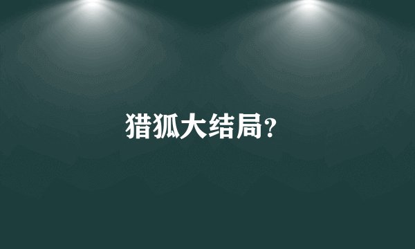 猎狐大结局？