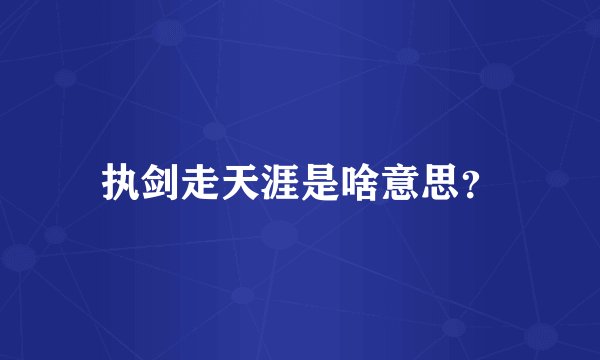 执剑走天涯是啥意思？