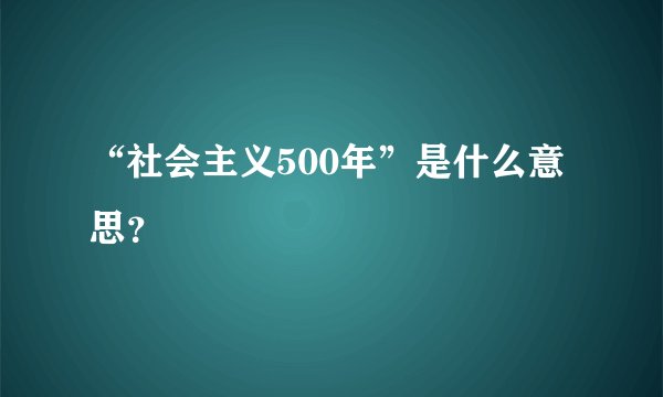 “社会主义500年”是什么意思?