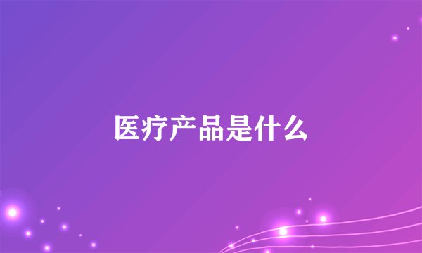 医疗产品是什么
