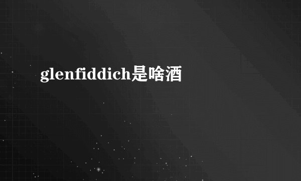 glenfiddich是啥酒