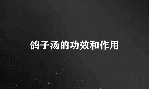 鸽子汤的功效和作用