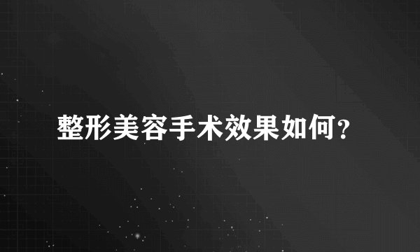 整形美容手术效果如何？