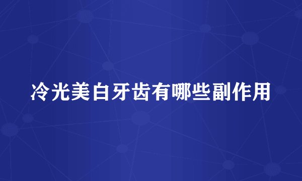 冷光美白牙齿有哪些副作用