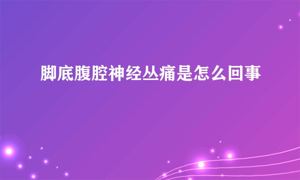 脚底腹腔神经丛痛是怎么回事