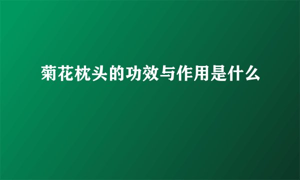 菊花枕头的功效与作用是什么